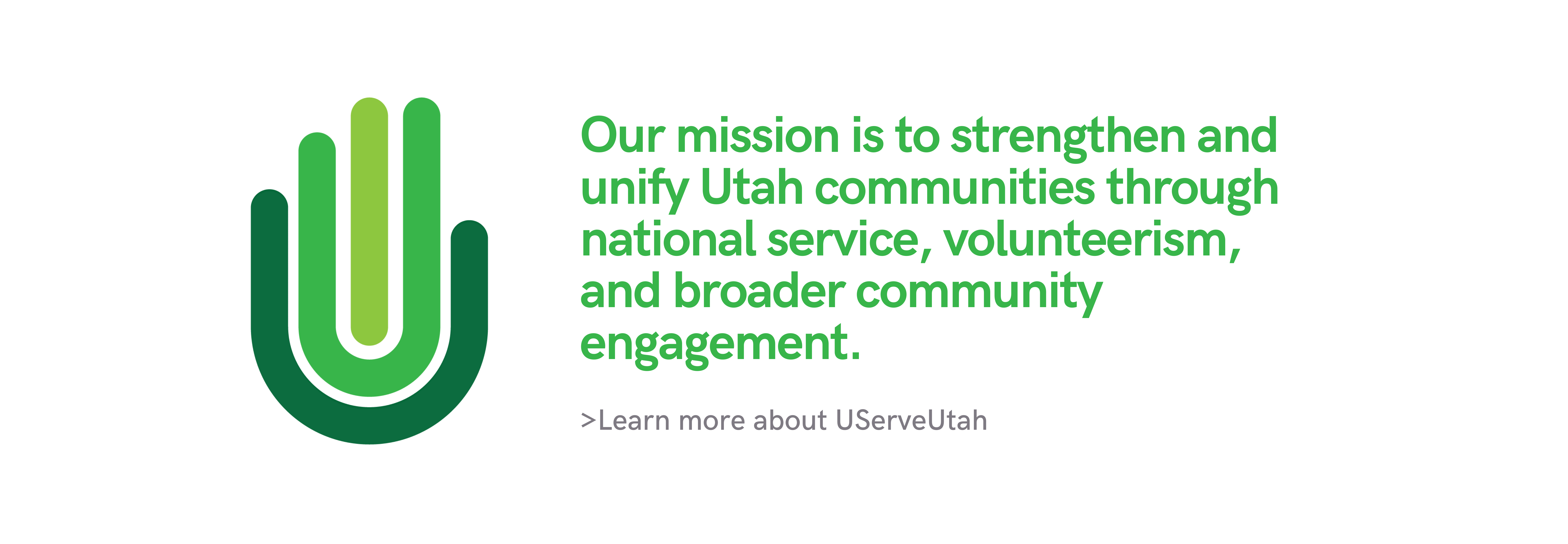 Our mission is to strengthen and unify Utah communities through national service, volunteerism, and broader community engagement. >Learn more about UServeUtah